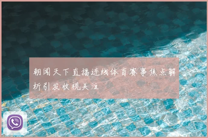 朝闻天下直播连线体育赛事焦点解析引发收视关注