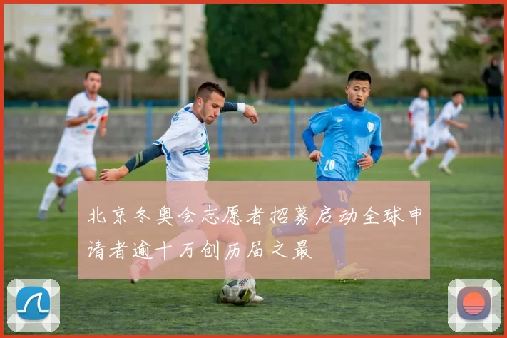 北京冬奥会志愿者招募启动全球申请者逾十万创历届之最