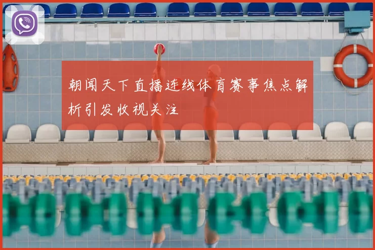 朝闻天下直播连线体育赛事焦点解析引发收视关注