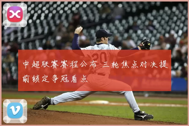 中超联赛赛程公布 三轮焦点对决提前锁定争冠看点
