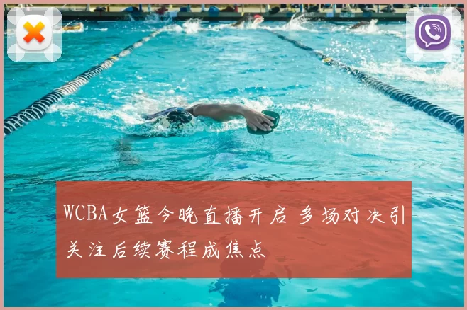 WCBA女篮今晚直播开启 多场对决引关注后续赛程成焦点