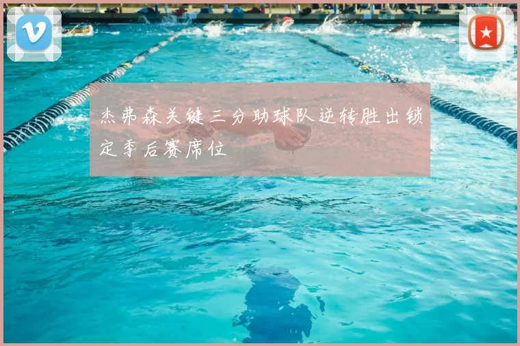 杰弗森关键三分助球队逆转胜出锁定季后赛席位