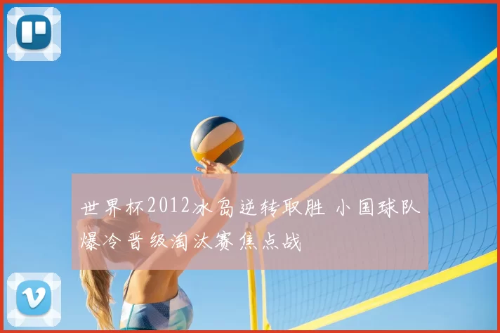世界杯2012冰岛逆转取胜 小国球队爆冷晋级淘汰赛焦点战