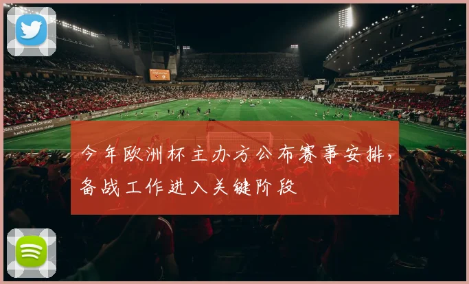 今年欧洲杯主办方公布赛事安排,备战工作进入关键阶段