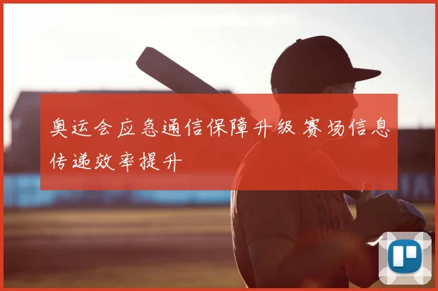 奥运会应急通信保障升级 赛场信息传递效率提升